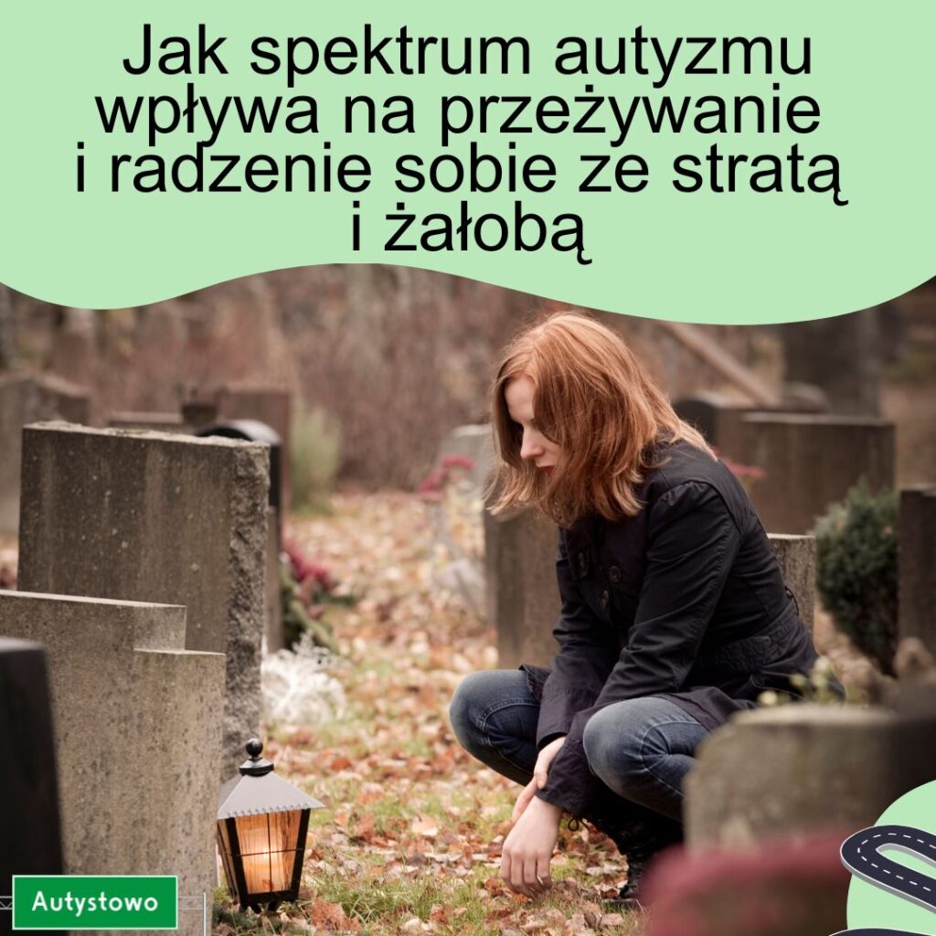 Jak spektrum autyzmu wpływa na przeżywanie i radzenie sobie ze stratą i żałobą